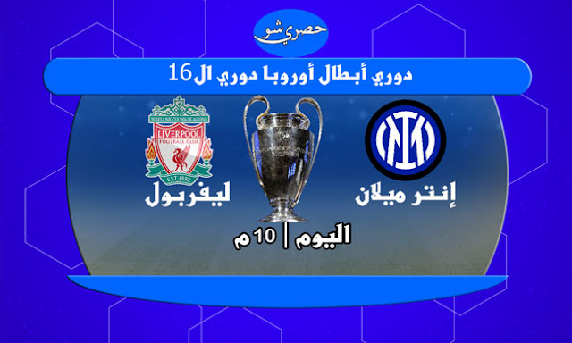 موعد مباراة ليفربول وإنتر ميلان في دور ال 16 من دوري أبطال أوروبا والقنوات الناقلة لها