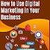 How to Use Digital Marketing in Your Business