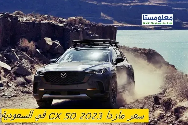 اسعار مازدا CX 50 2023 في السعودية ومواصفات مازدا CX 50 2023 ومميزات وعيوب مازدا CX 50 2023 وسعر سيارة مازدا CX 50 2023 في السعودية واحدث اسعار مازدا CX-50 2023 في السعودية