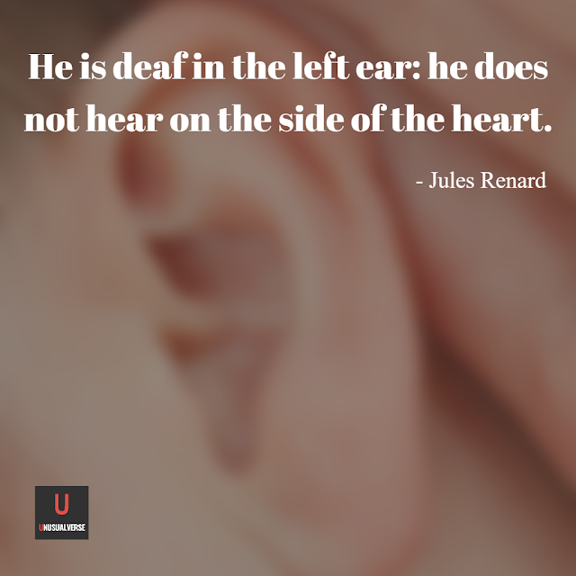 He is deaf in the left ear: he does not hear on the side of the heart (Jules Renard)