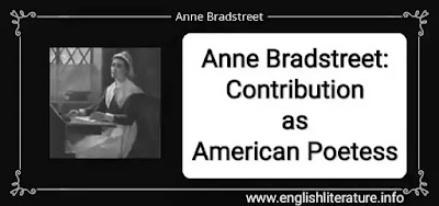 Poetry was more than a diversion for Anne Bradstreet; it must have been a passion. As a girl she had been allowed to read in the library of the Puritan Earl of Lincoln, over whose estate her father was steward. And here she had fallen under the spell of the lesser poets of her age, naturally not the dramatists, whom the Puritans opposed.