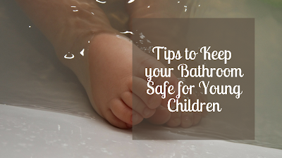 Tips to Keep your Bathroom Safe for Young Children