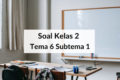 Latihan Soal Kelas 2 Tema 6 Subtema 1