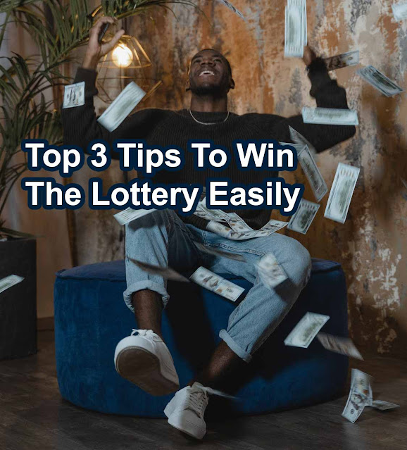 Top 3 Tips To Win The Lottery Easily