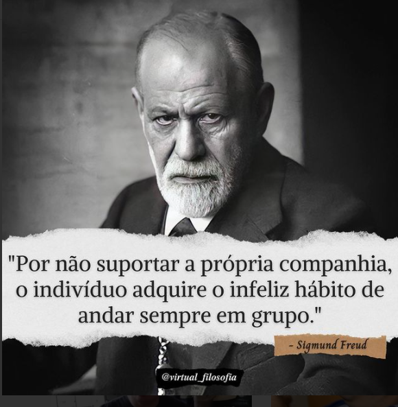 "Por não suportar a própria companhia, o indivíduo adquire o infeliz hábito de andar sempre em grupo."