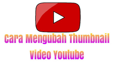 Cara Mengubah Atau Mengganti Thumbnail Video Youtube