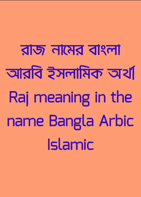 রাজ নামের অর্থ কি , রাজ নামের বাংলা অর্থ কি , রাজ নামের আরবি অর্থ কি , রাজ নামের ইসলামিক অর্থ কি , Raj name meaning in bengali arabic and islamic , Raj namer ortho ki , Raj name meaning ,রাজ কি আরবি / ইসলামিক নাম