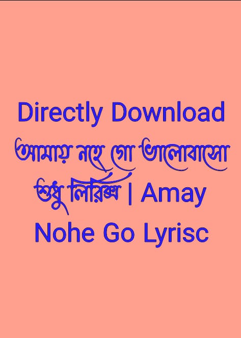 আমায় নহে গো ভালোবাসো শুধু লিরিক্স,Amay Nohe Go Lyrisc