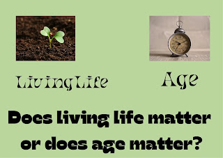 Does living life matter or does age matter?
