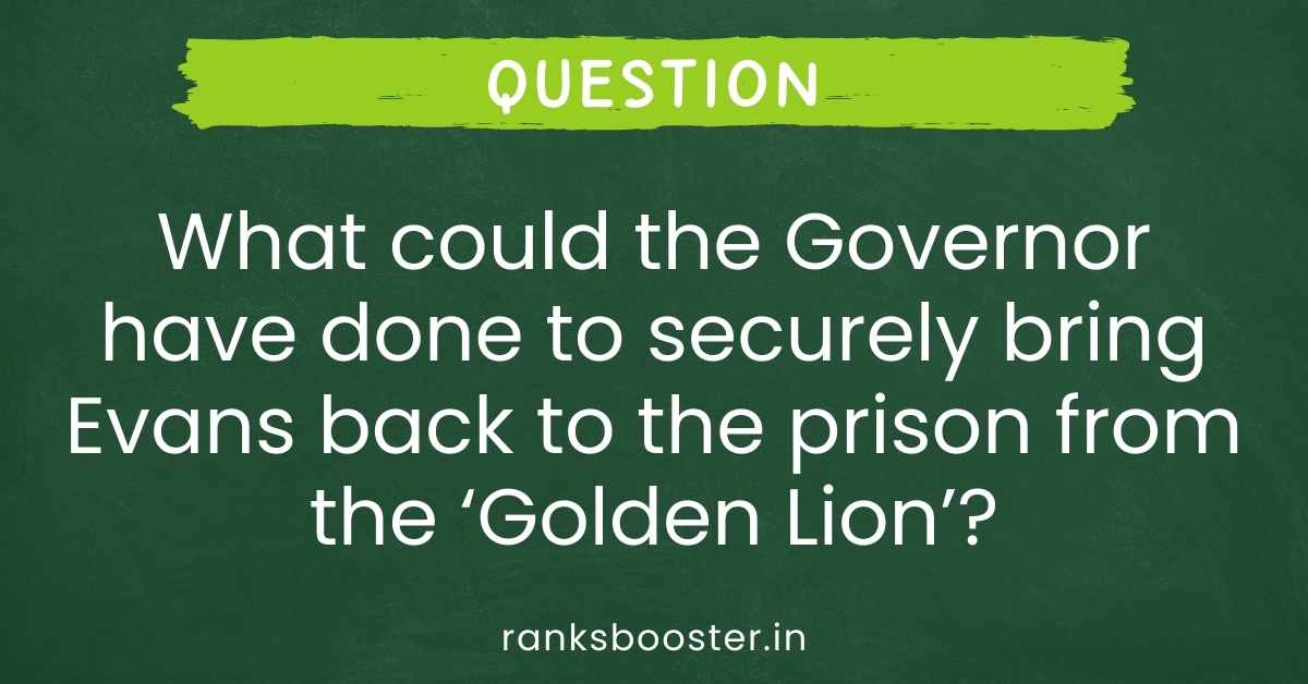 What could the Governor have done to securely bring Evans back to the prison from the ‘Golden Lion’?