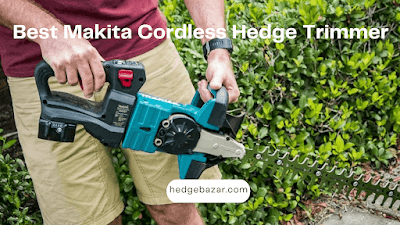 Best Makita Cordless Hedge Trimmer