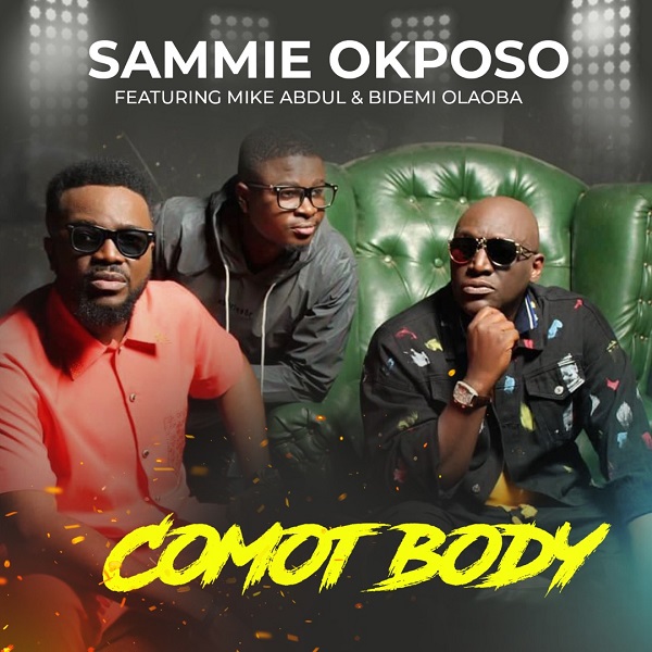 Sammie Okposo Ft. Mike Abdul & Bidemi Olaoba - Comot Body Lyrics