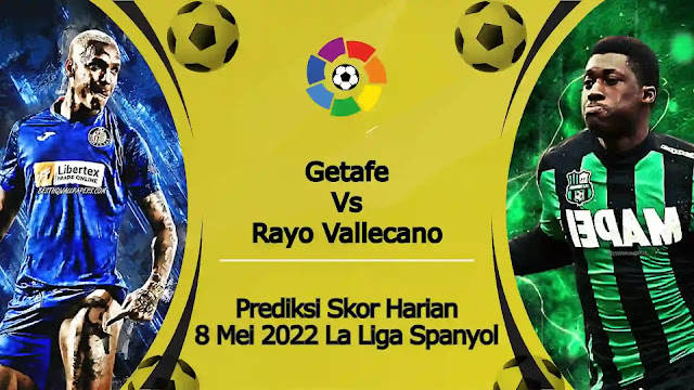 Prediksi Bola Akurat Getafe vs Rayo Vallecano 8 Mei 2022 La Liga Spanyol