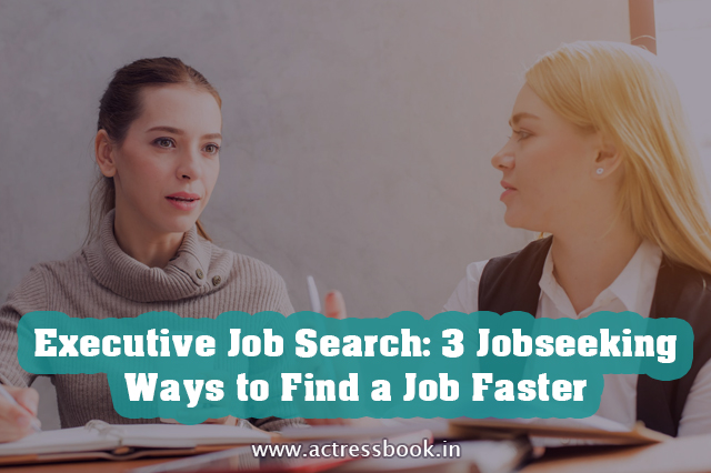 Executive Job Search: 3 Jobseeking Ways to Find a Job Faster