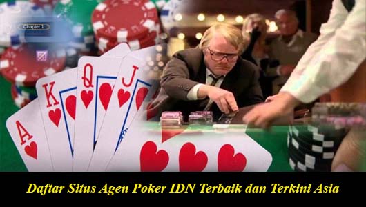 Daftar Situs Agen Poker IDN Terbaik dan Terkini Asia