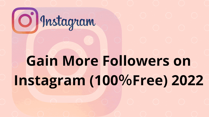 Best 5 Ways to Gain More Followers on Instagram (100％Free) 2022