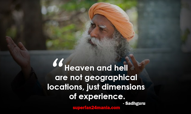 "Heaven and hell are not geographical locations, just dimensions of experience."