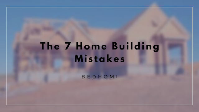 The 7 Home Building Mistakes