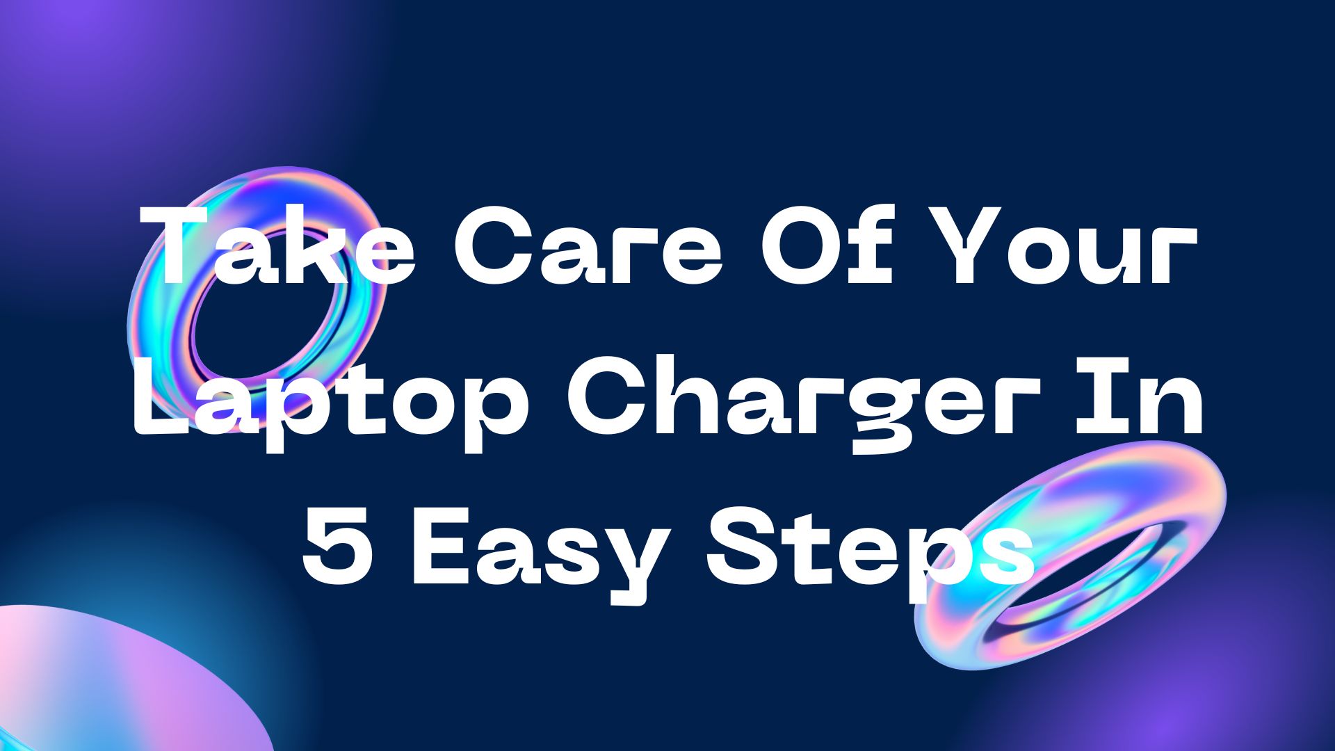 Take Care Of Your Laptop Charger In 5 Easy Steps