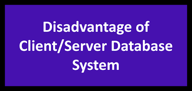 Disadvantage of Client/Server Database System