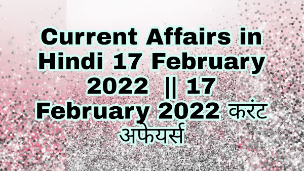 Current Affairs in Hindi 17 February 2022  || 17 February 2022 करंट अफेयर्स