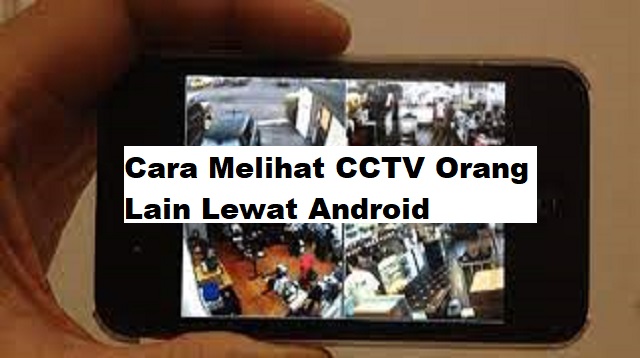 Cara Melihat CCTV Orang Lain Lewat Android Cara Melihat CCTV Orang Lain Lewat Android Terbaru