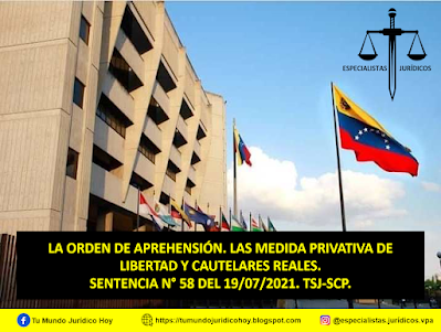 SENTENCIA N° 58 DEL 19/07/2021. TSJ-SCP. LA ORDEN DE APREHENSIÓN. LAS MEDIDA PRIVATIVA DE LIBERTAD Y CAUTELARES REALES