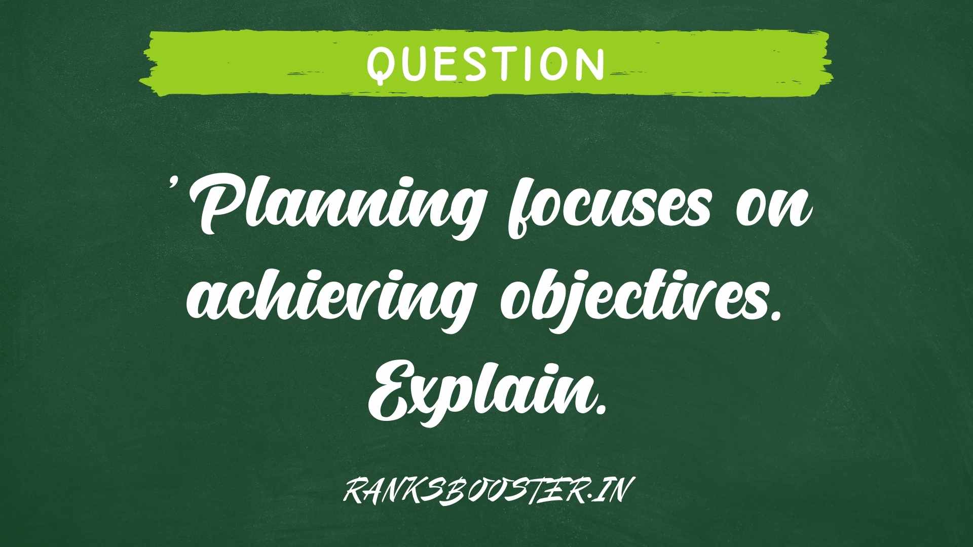 'Planning focuses on achieving objectives. Explain