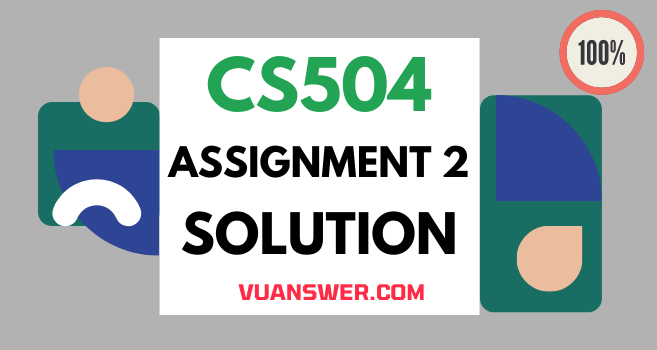 VU Answer: CS504 Assignment 2 Solution Fall 2021 