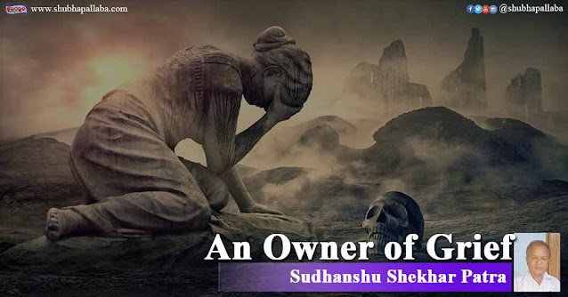 An Owner of Grief, an English Poem by Sudhanshu Shekhar Patra