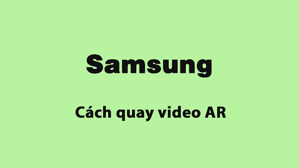 Cách quay video AR trên điện thoại Samsung