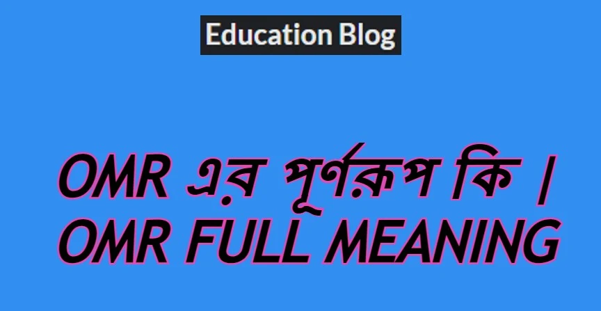 omr এর পূর্ণরুপ কি,omr Full Meaning,omr এর সম্পূর্ণরুপ কি।