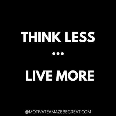The Best Motivational Short Quotes And One Liners Ever: Think less, live more.