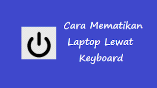 Cara Mematikan Laptop lewat Keyboard