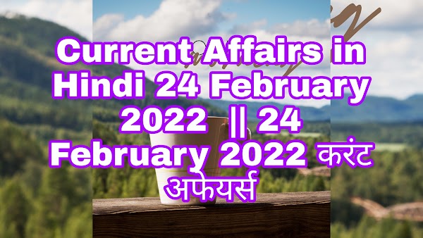 Current Affairs in Hindi 24 February 2022  || 24 February 2022 करंट अफेयर्स