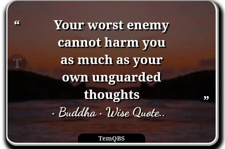 Your worst enemy cannot harm you as much as your own unguarded thoughts - Buddha : Wise Quote