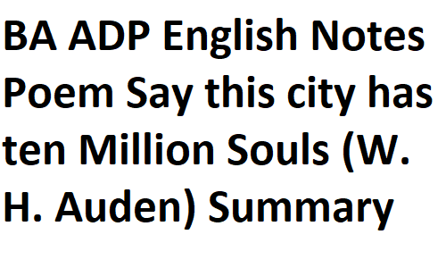 BSc BA ADP English Notes Poem Say this city has ten Million Souls (W. H. Auden) Summary & Introduction