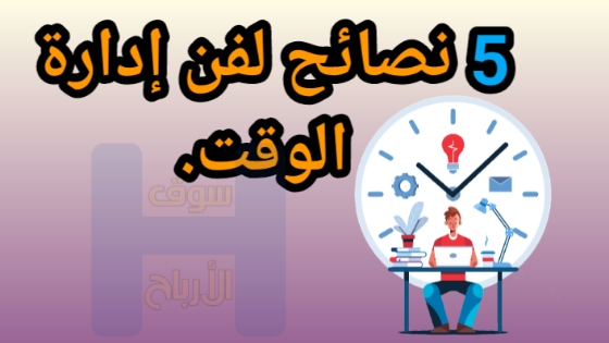 5 نصائح لفن إدارة الوقت