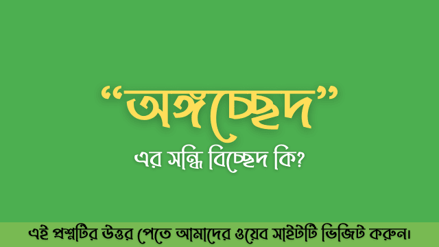 অঙ্গচ্ছেদ এর সন্ধি বিচ্ছেদ কি?