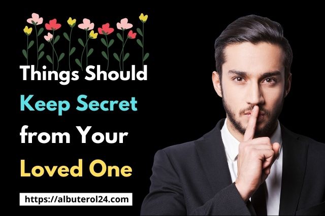 Things That Should Keep Secret from Your Loved One