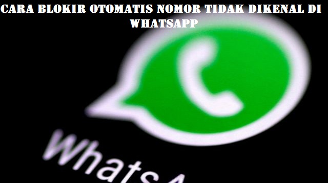 Cara Blokir Otomatis Nomor Tidak Dikenal Di Whatsapp