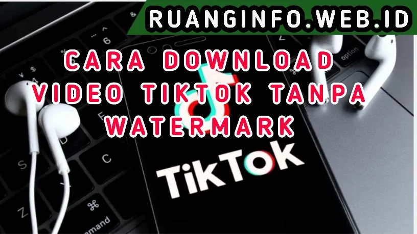 Cara Mudah Download Video Tiktok Tanpa Watermark di Android dan IOS