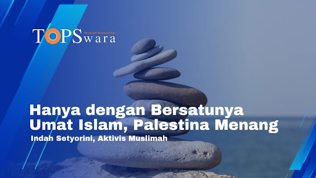Hanya dengan Bersatunya Umat Islam, Palestina Menang