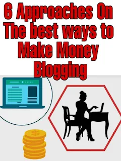 6 Approaches On The best ways to Make Money Blogging