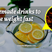 Homemade drinks to lose weight fast - healthytical.com