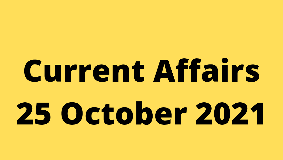 Important Current Affairs 25 October 2021