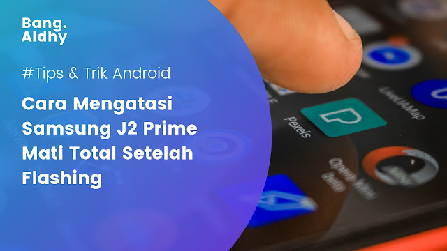 Cara Mengatasi Samsung J2 Prime Mati Total (Matot) Setelah Flashing Dengan Mudah