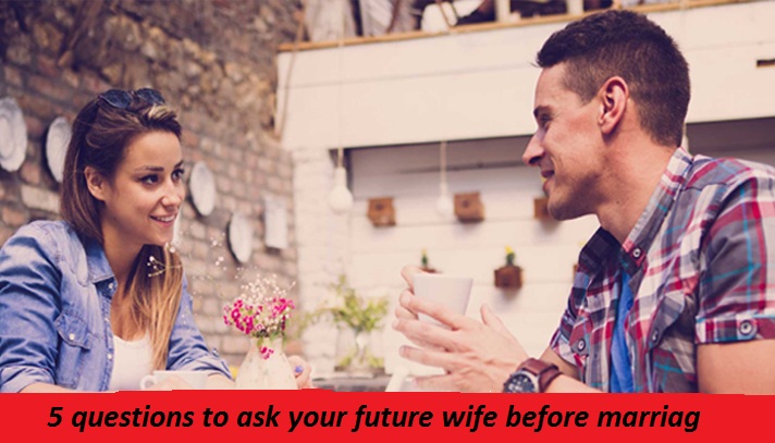 5 questions to ask your future wife before marriage