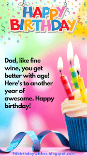 "Dad, like fine wine, you get better with age! Here's to another year of awesome. Happy birthday!"
