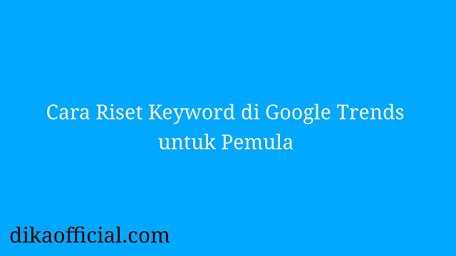 Cara Riset Keyword di Google Trends